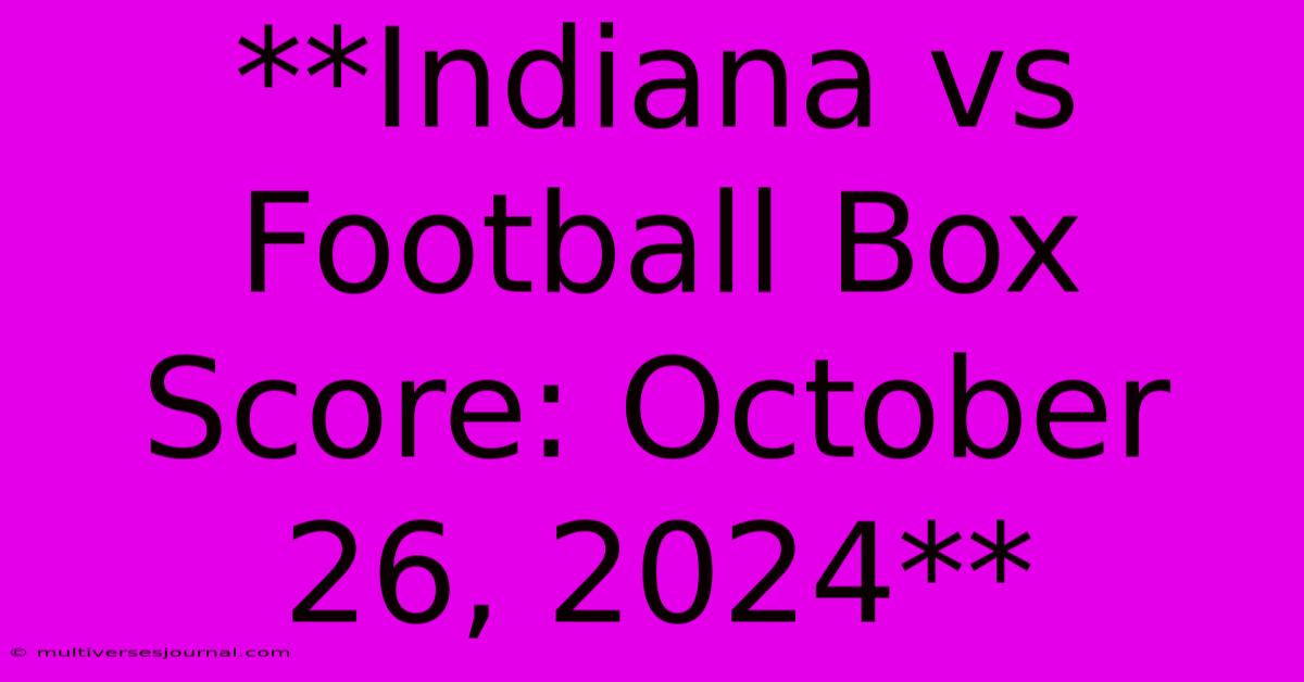 **Indiana Vs Football Box Score: October 26, 2024** 