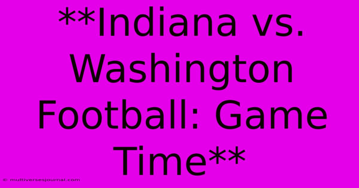 **Indiana Vs. Washington Football: Game Time**