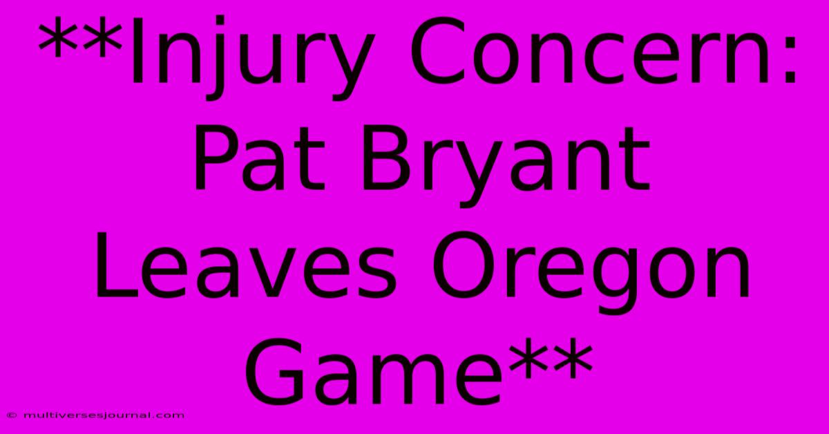 **Injury Concern: Pat Bryant Leaves Oregon Game**