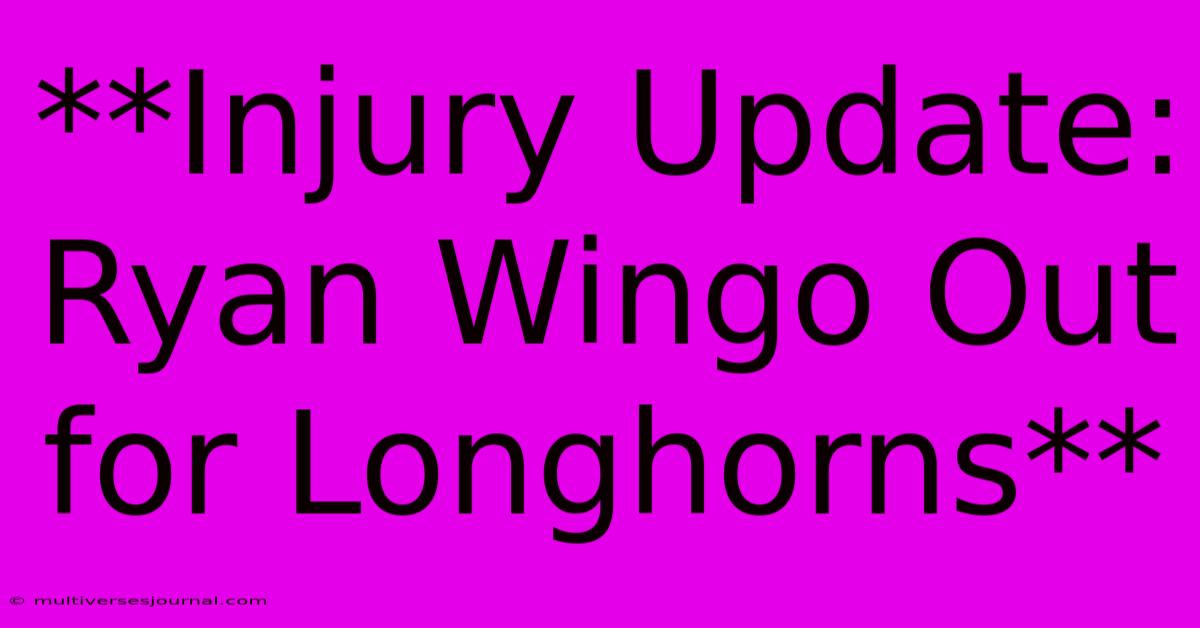 **Injury Update: Ryan Wingo Out For Longhorns**