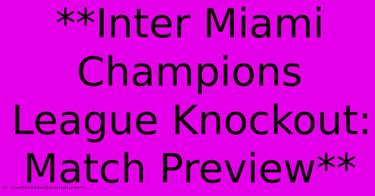 **Inter Miami Champions League Knockout: Match Preview** 