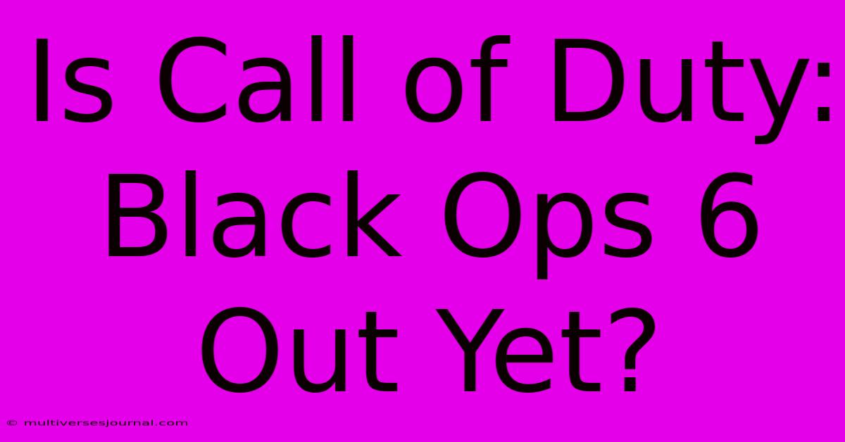 Is Call Of Duty: Black Ops 6 Out Yet? 