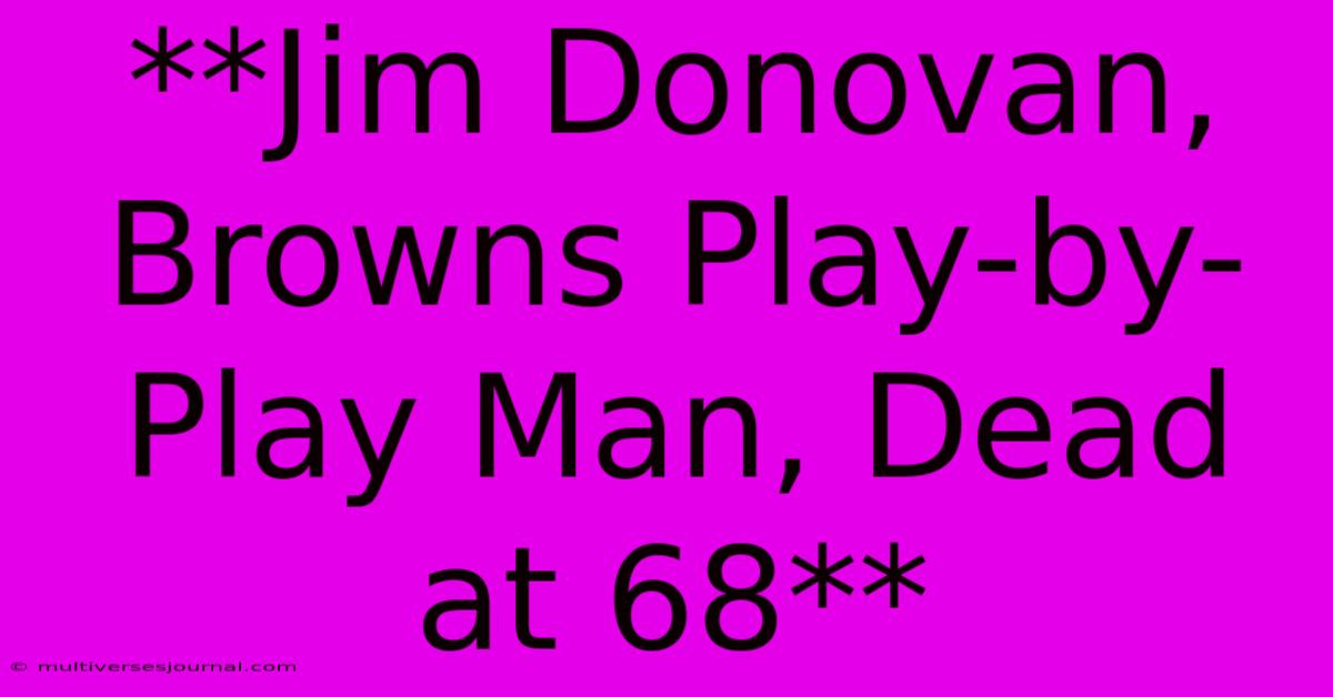 **Jim Donovan, Browns Play-by-Play Man, Dead At 68**