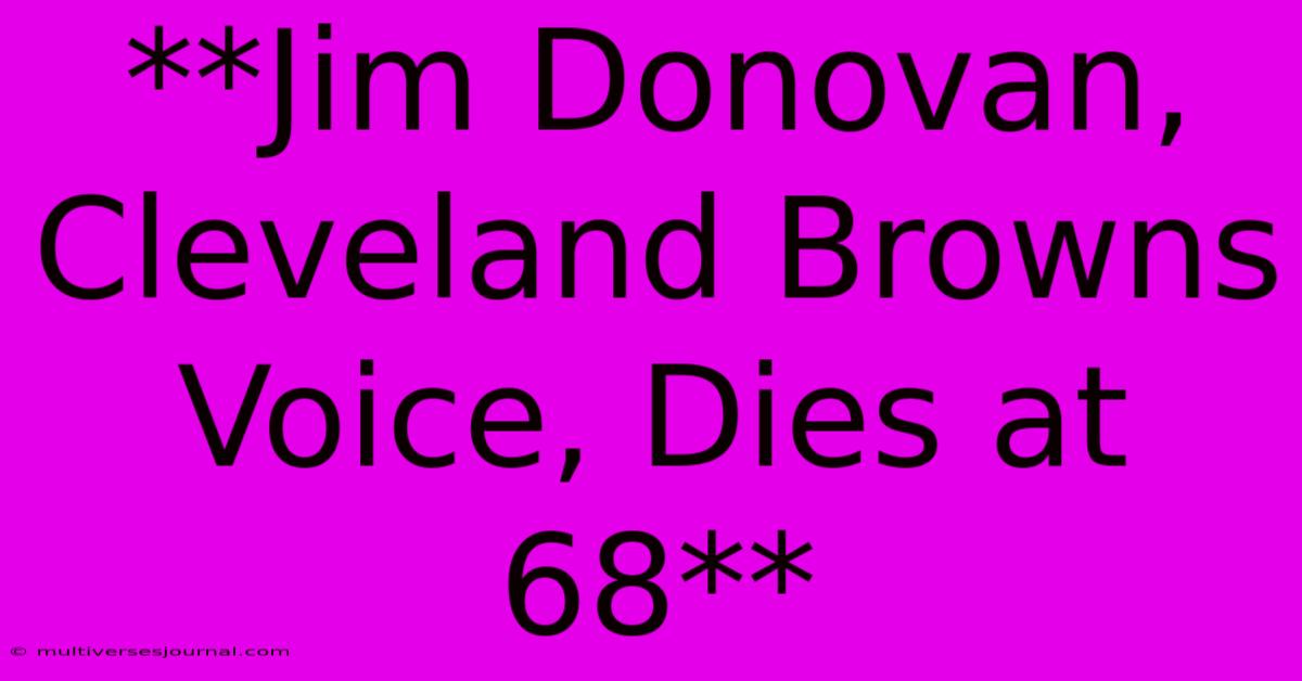 **Jim Donovan, Cleveland Browns Voice, Dies At 68**