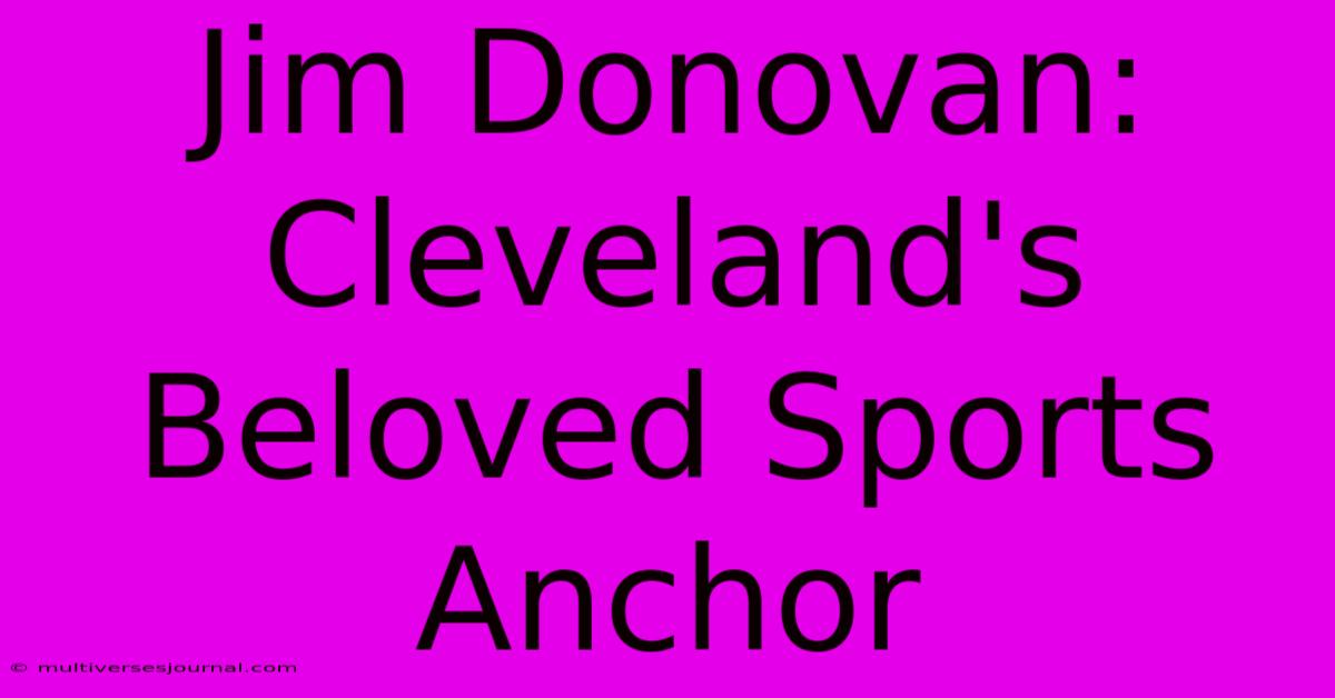 Jim Donovan: Cleveland's Beloved Sports Anchor