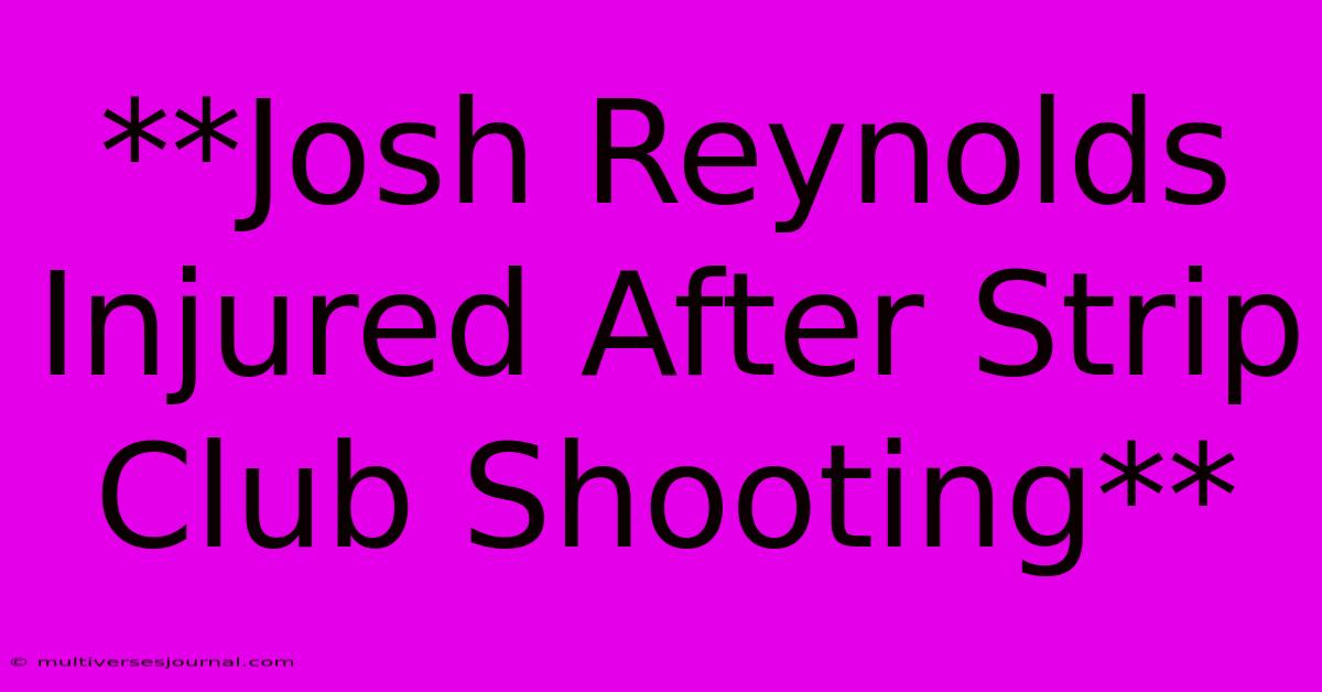 **Josh Reynolds Injured After Strip Club Shooting**