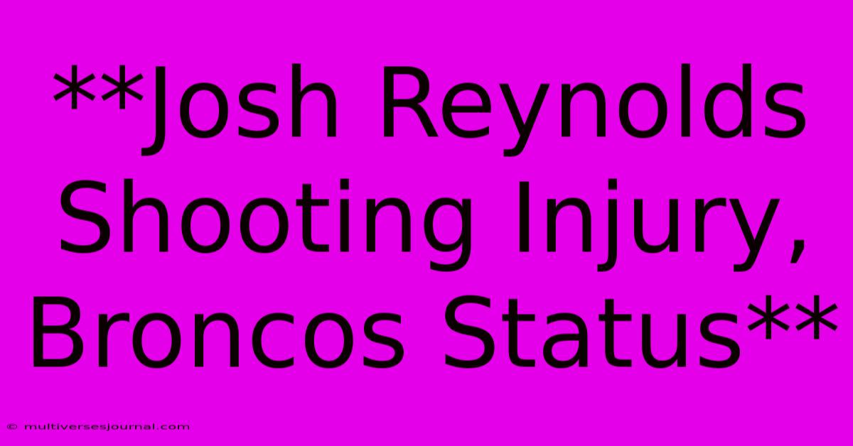 **Josh Reynolds Shooting Injury, Broncos Status**