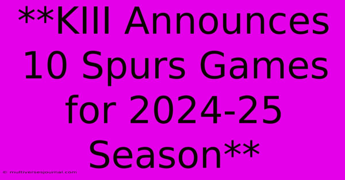 **KIII Announces 10 Spurs Games For 2024-25 Season**