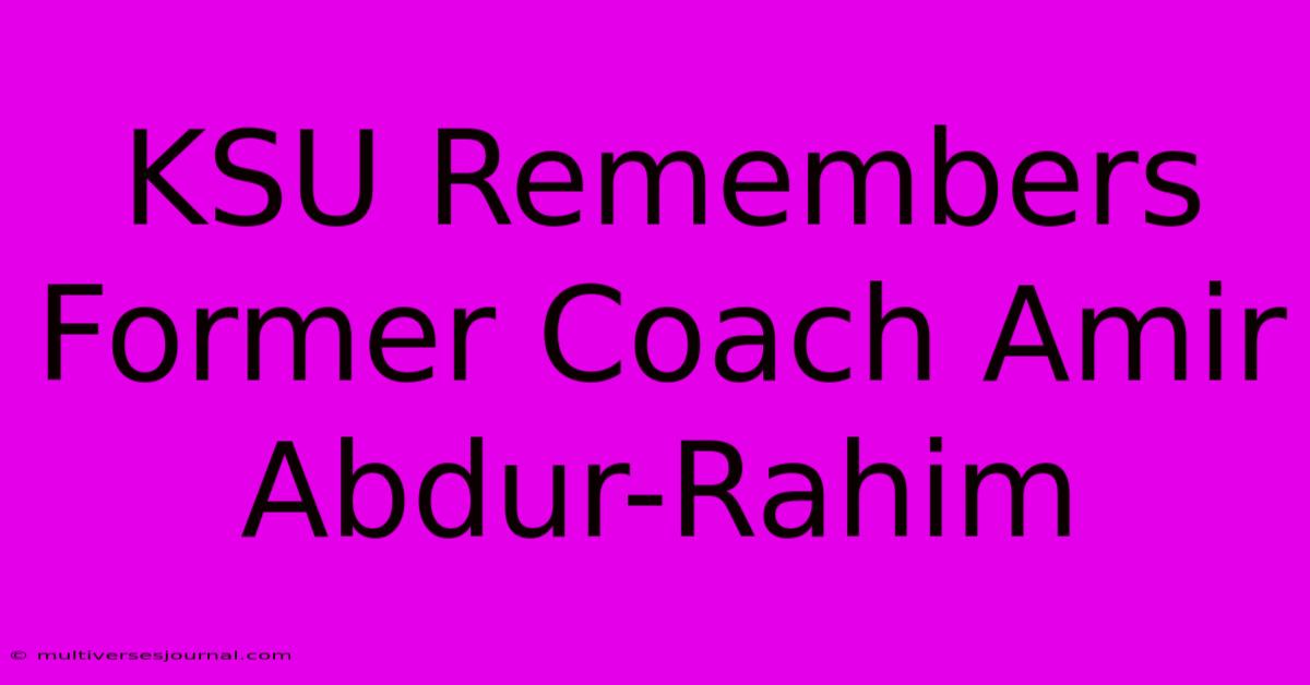 KSU Remembers Former Coach Amir Abdur-Rahim