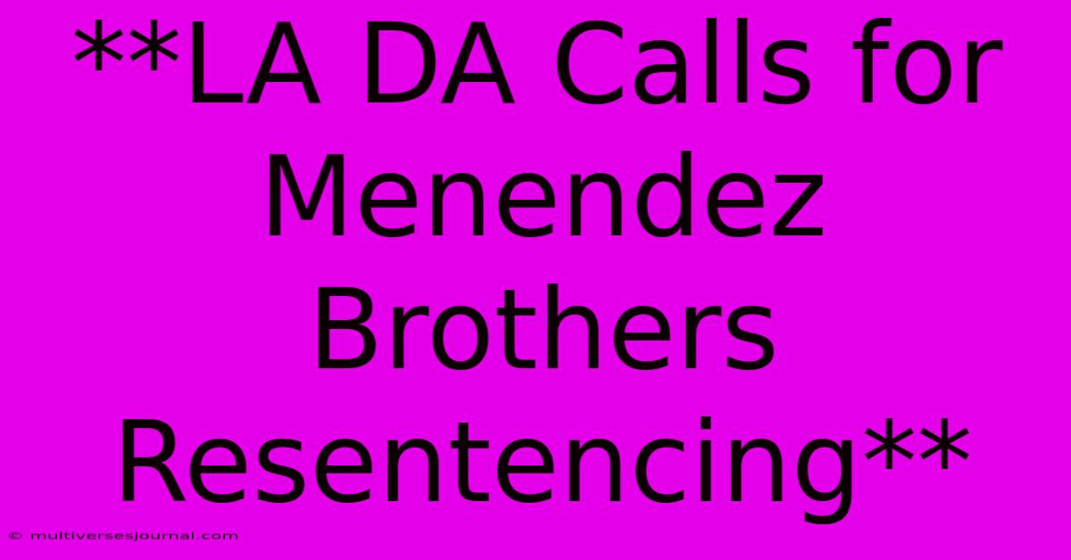 **LA DA Calls For Menendez Brothers Resentencing**