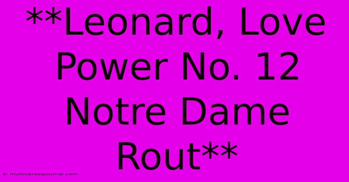 **Leonard, Love Power No. 12 Notre Dame Rout**