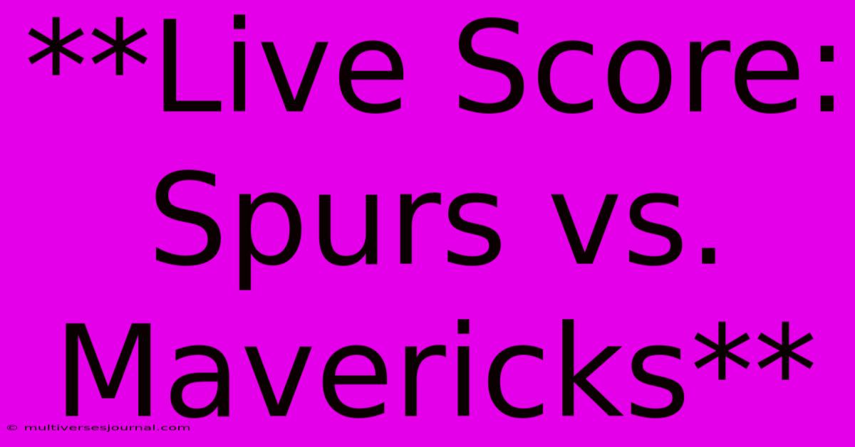 **Live Score: Spurs Vs. Mavericks**