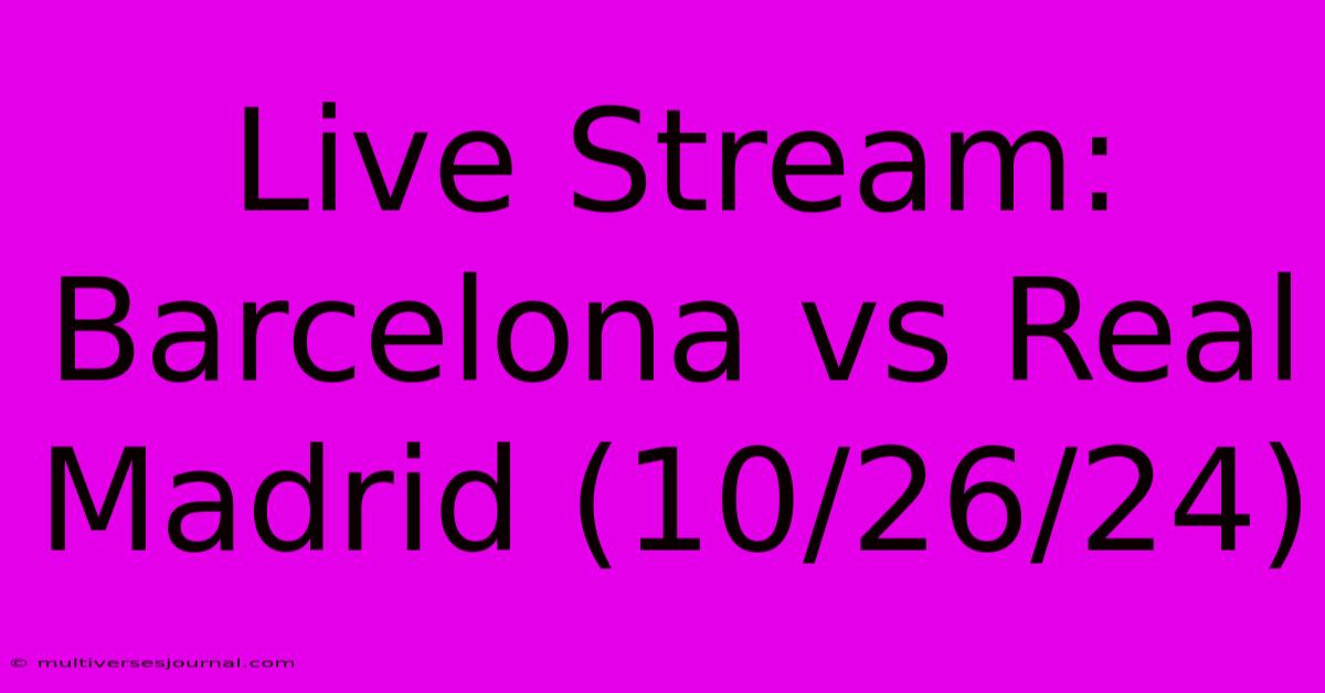 Live Stream: Barcelona Vs Real Madrid (10/26/24) 