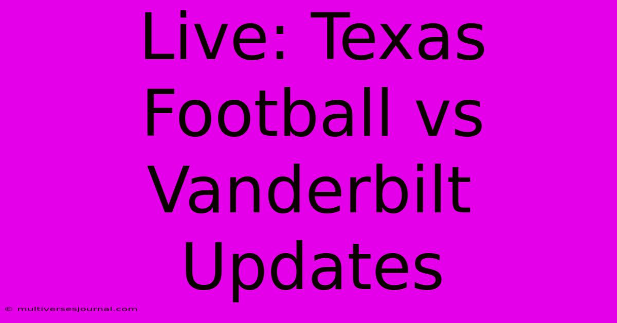 Live: Texas Football Vs Vanderbilt Updates