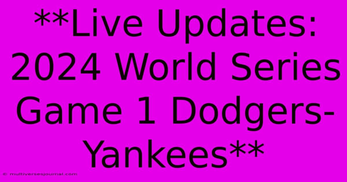 **Live Updates: 2024 World Series Game 1 Dodgers-Yankees** 