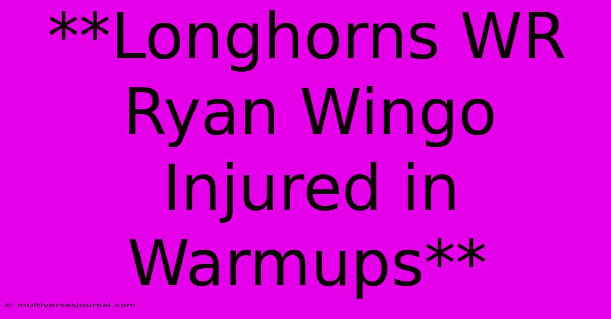 **Longhorns WR Ryan Wingo Injured In Warmups**