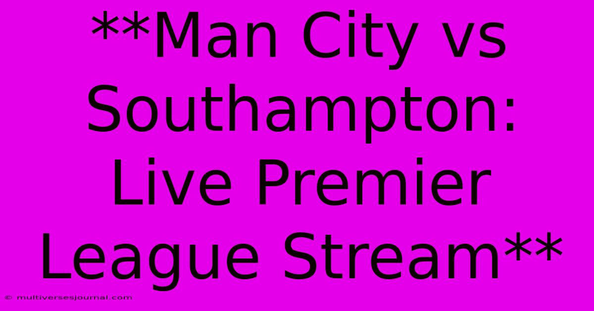 **Man City Vs Southampton: Live Premier League Stream**