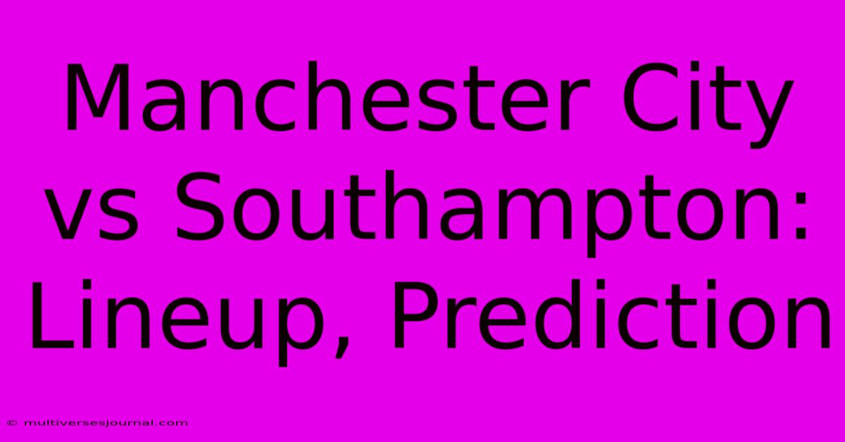 Manchester City Vs Southampton: Lineup, Prediction