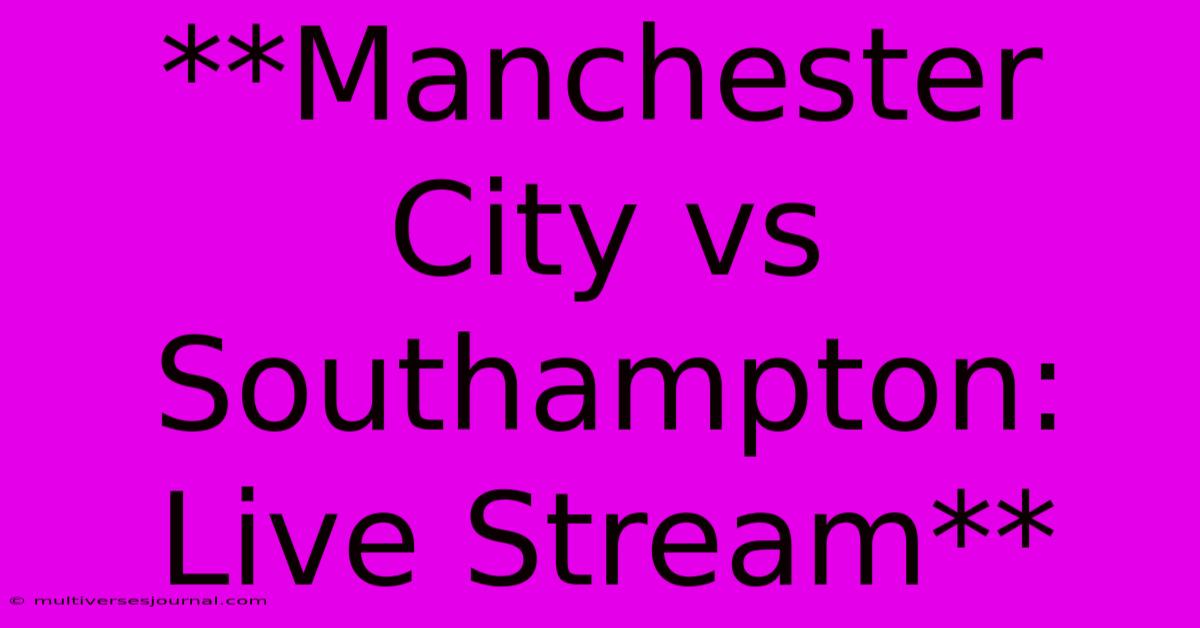 **Manchester City Vs Southampton: Live Stream**