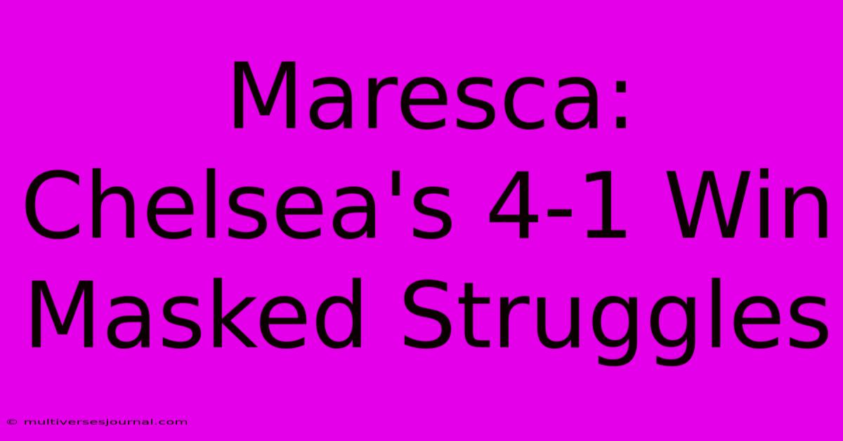 Maresca: Chelsea's 4-1 Win Masked Struggles