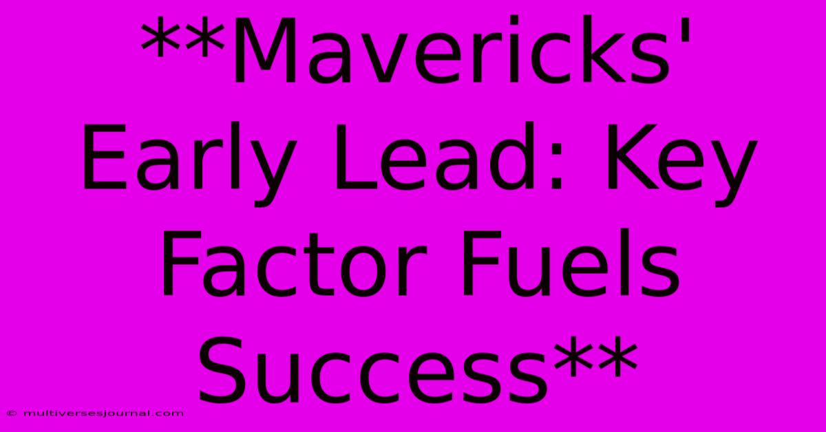 **Mavericks' Early Lead: Key Factor Fuels Success**