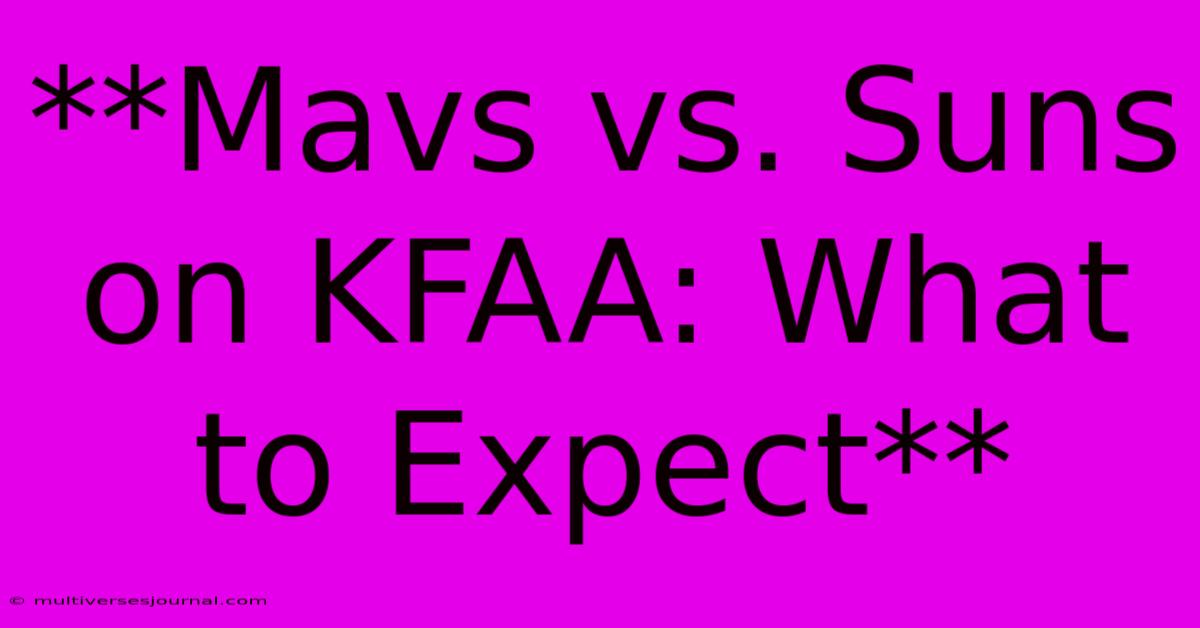 **Mavs Vs. Suns On KFAA: What To Expect**