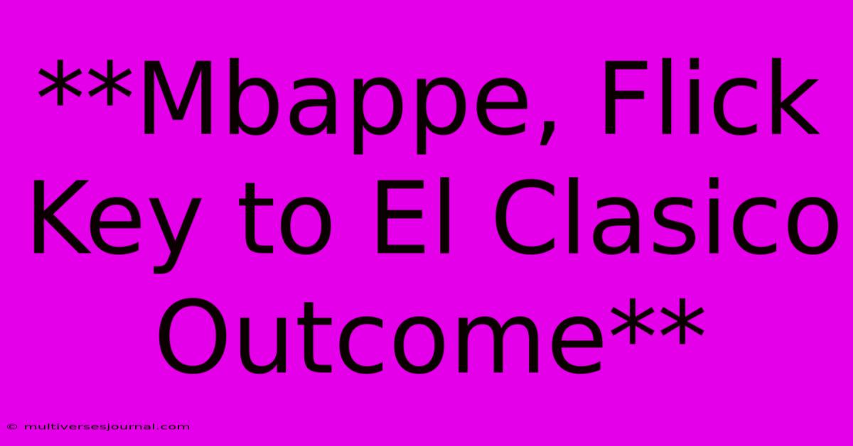 **Mbappe, Flick Key To El Clasico Outcome** 