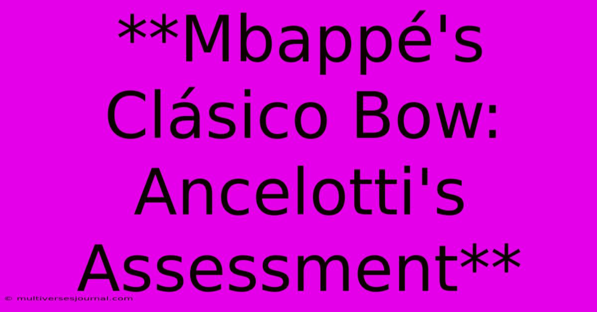 **Mbappé's Clásico Bow: Ancelotti's Assessment**