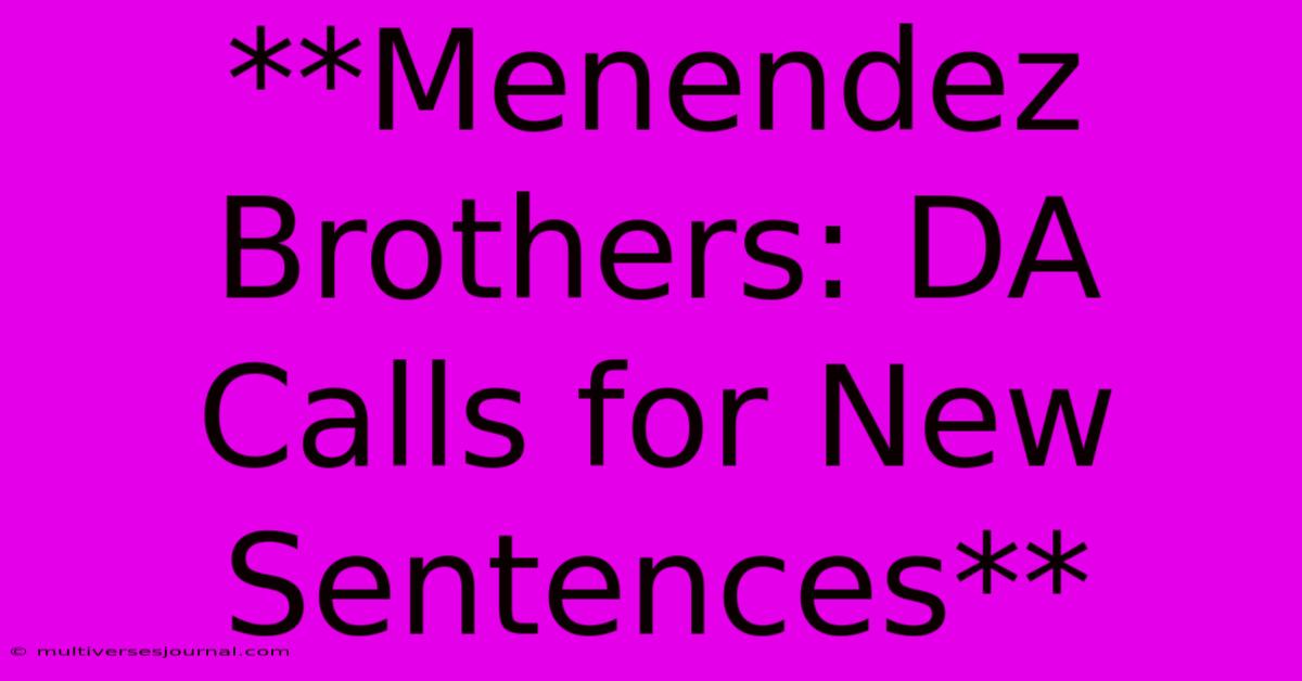 **Menendez Brothers: DA Calls For New Sentences**