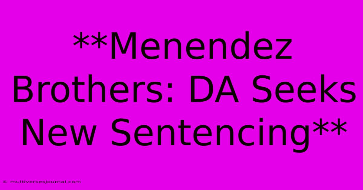 **Menendez Brothers: DA Seeks New Sentencing**