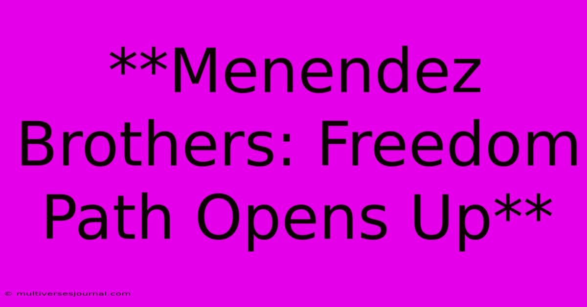 **Menendez Brothers: Freedom Path Opens Up** 