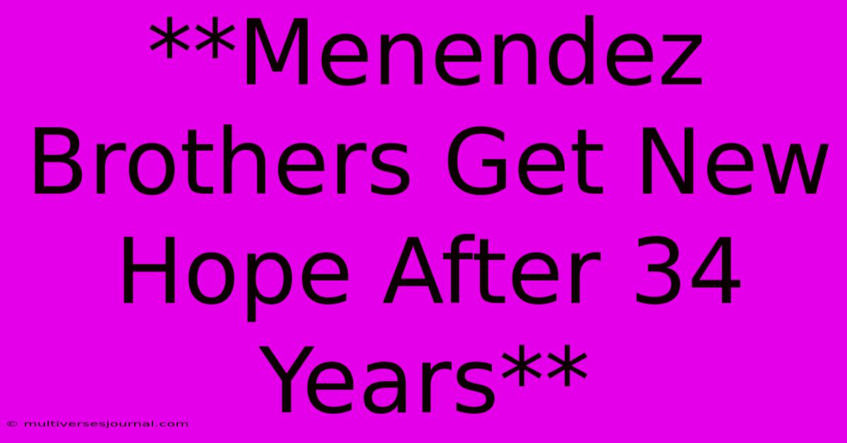 **Menendez Brothers Get New Hope After 34 Years** 