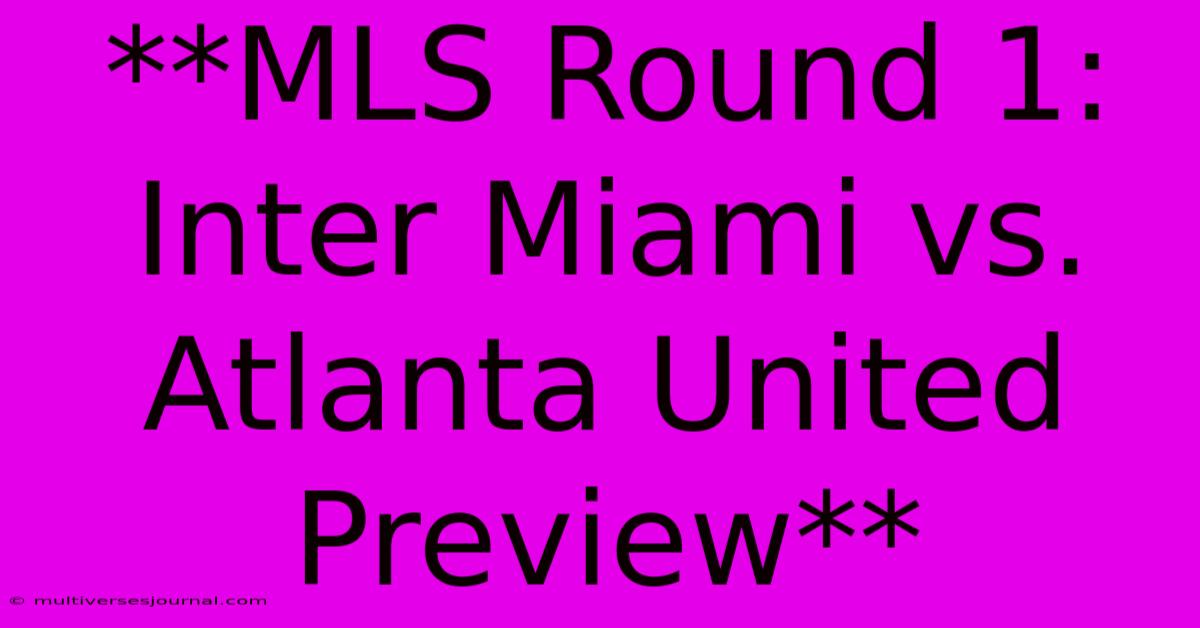 **MLS Round 1: Inter Miami Vs. Atlanta United Preview**