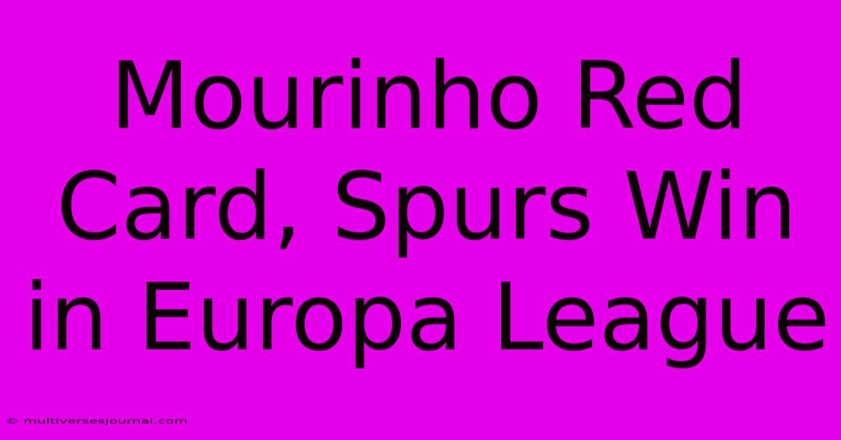 Mourinho Red Card, Spurs Win In Europa League