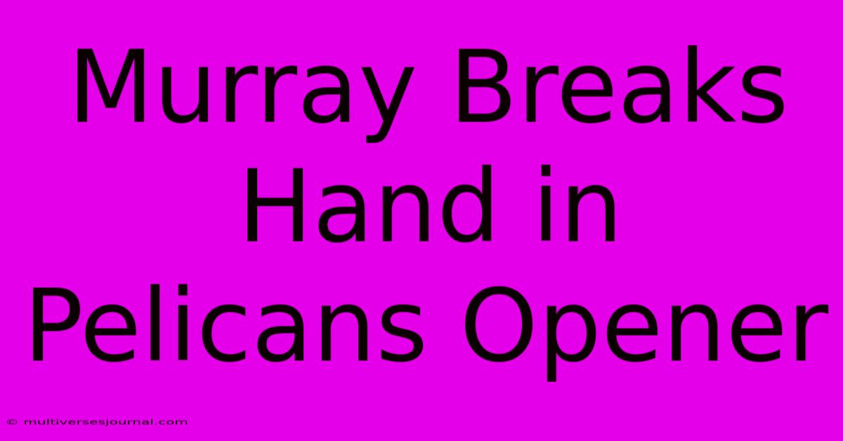 Murray Breaks Hand In Pelicans Opener