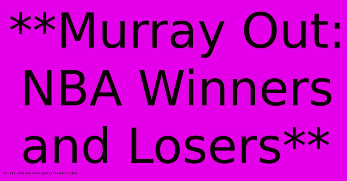 **Murray Out: NBA Winners And Losers**