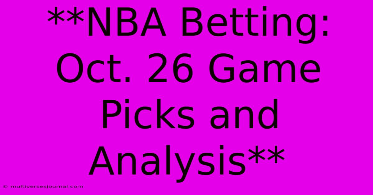 **NBA Betting: Oct. 26 Game Picks And Analysis** 