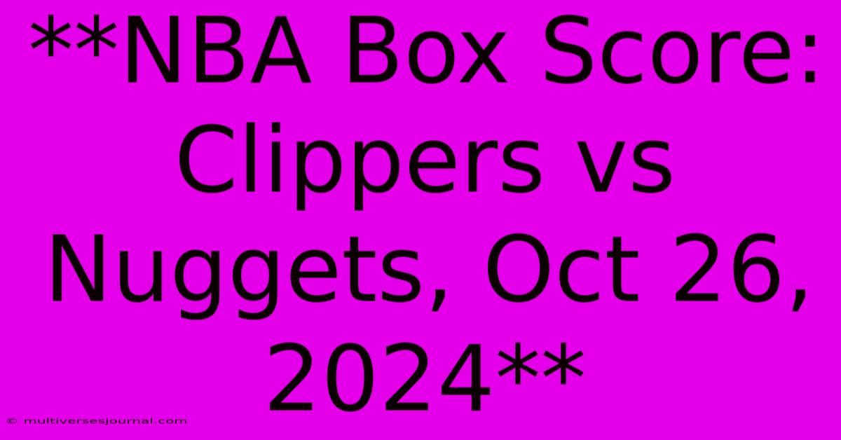 **NBA Box Score: Clippers Vs Nuggets, Oct 26, 2024**