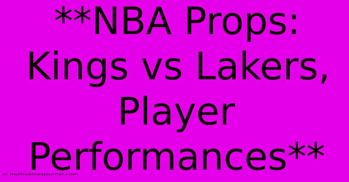 **NBA Props: Kings Vs Lakers, Player Performances**