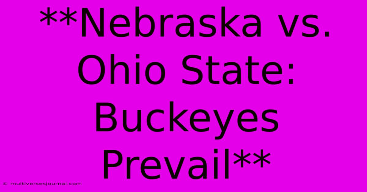 **Nebraska Vs. Ohio State: Buckeyes Prevail**