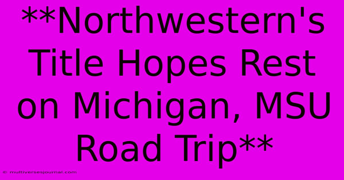 **Northwestern's Title Hopes Rest On Michigan, MSU Road Trip**