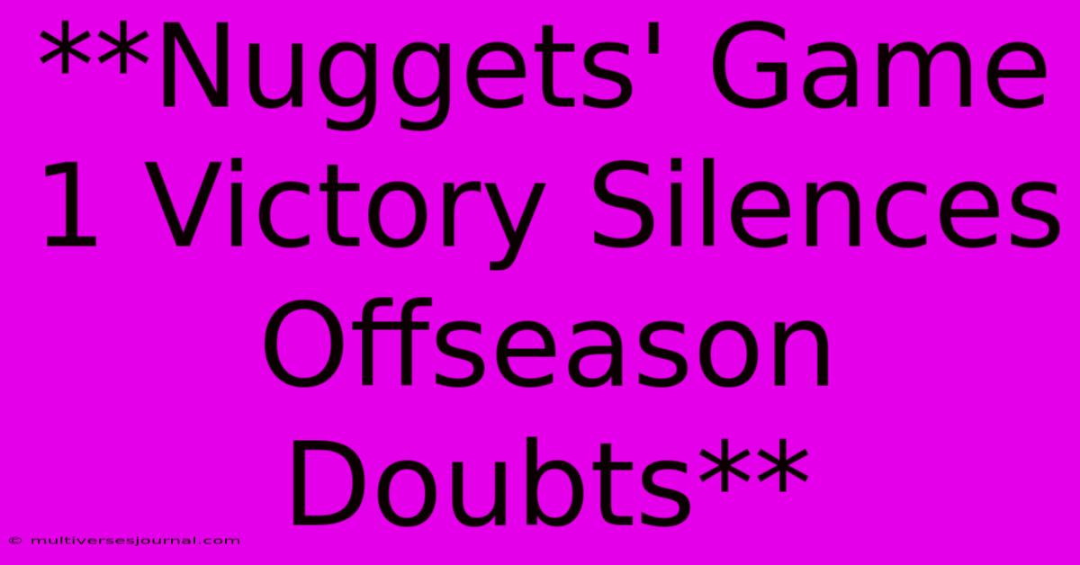 **Nuggets' Game 1 Victory Silences Offseason Doubts**