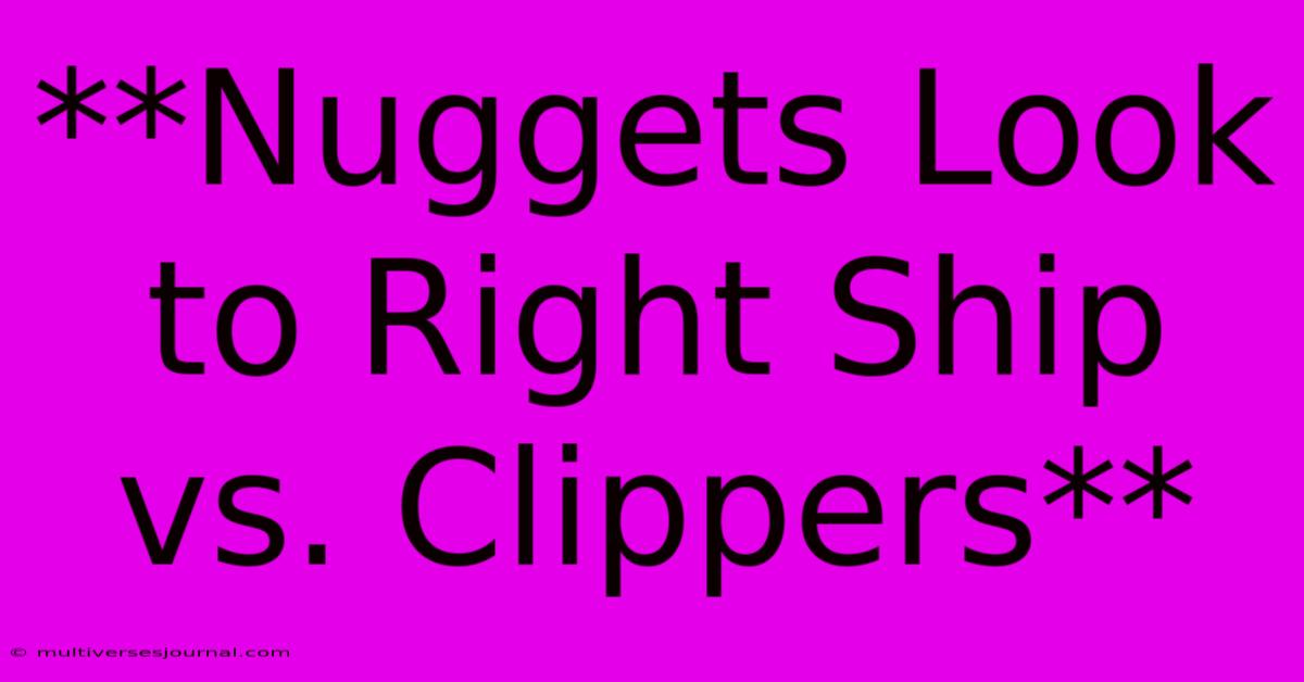 **Nuggets Look To Right Ship Vs. Clippers** 