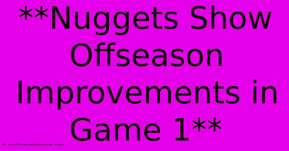 **Nuggets Show Offseason Improvements In Game 1**