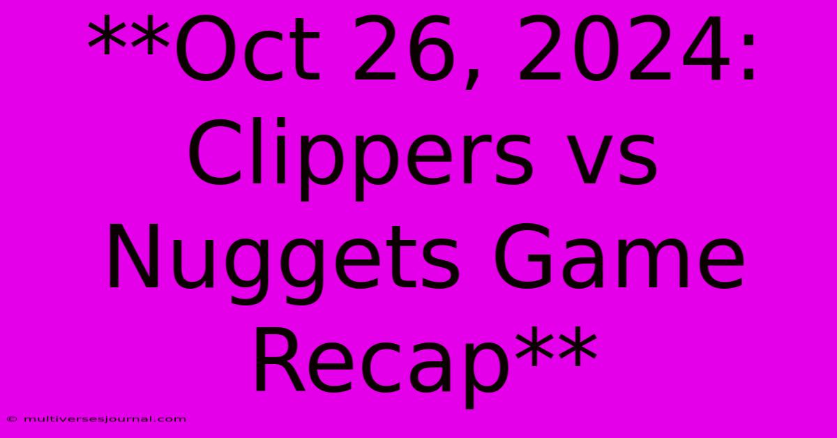 **Oct 26, 2024: Clippers Vs Nuggets Game Recap**