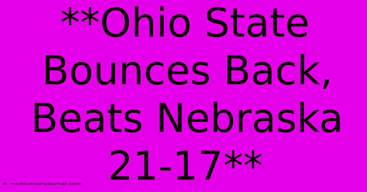 **Ohio State Bounces Back, Beats Nebraska 21-17**