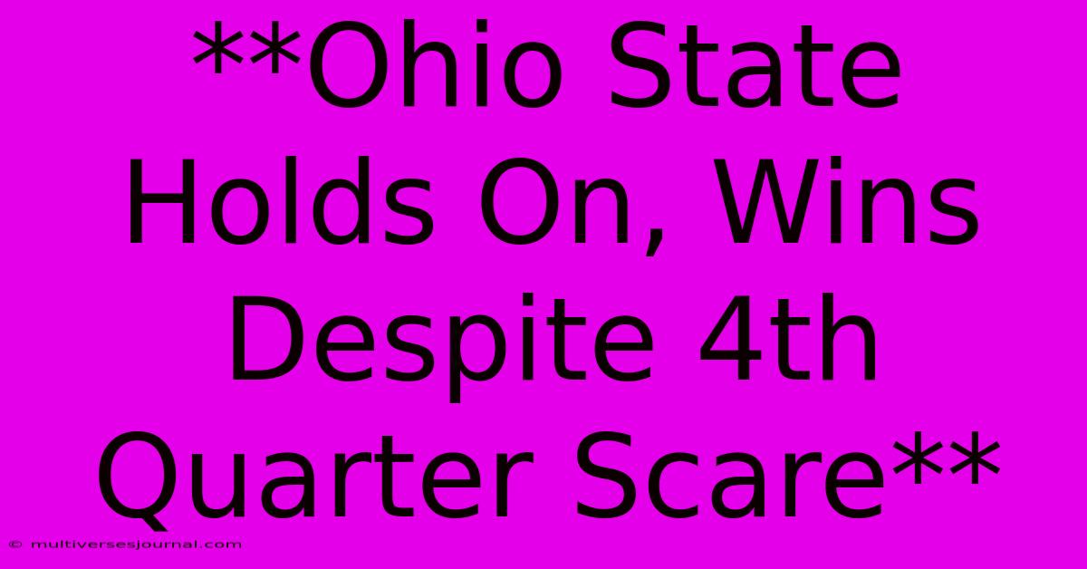 **Ohio State Holds On, Wins Despite 4th Quarter Scare** 