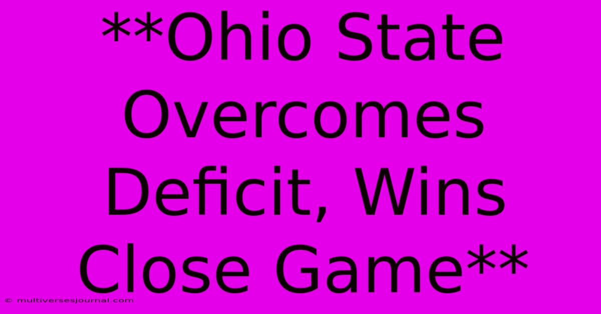 **Ohio State Overcomes Deficit, Wins Close Game**