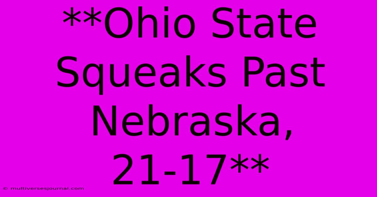 **Ohio State Squeaks Past Nebraska, 21-17** 