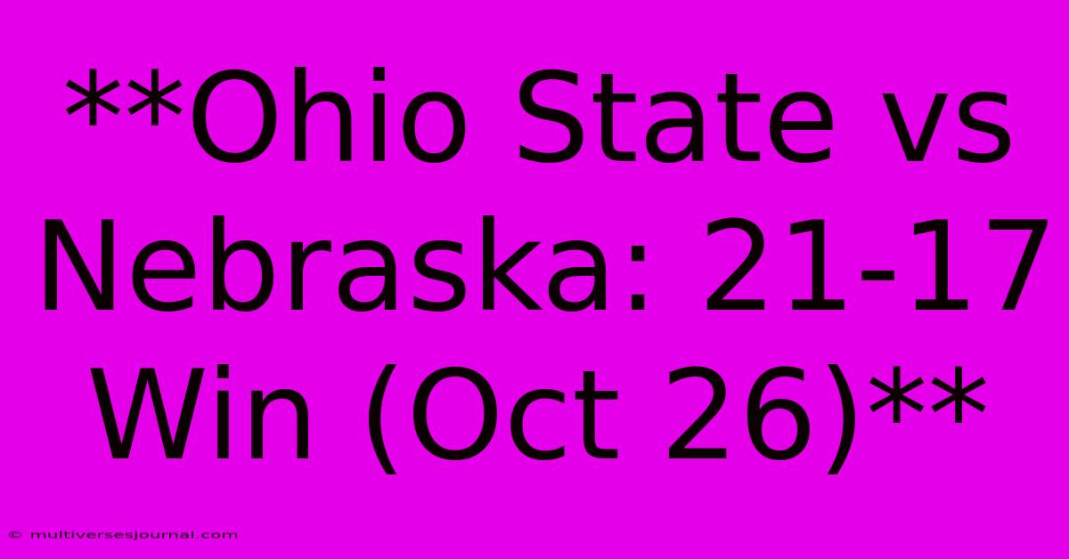 **Ohio State Vs Nebraska: 21-17 Win (Oct 26)**